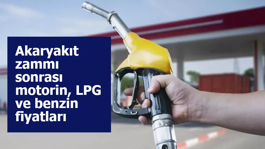 Akaryakıt zammı sonrası motorin, LPG ve benzin fiyatları